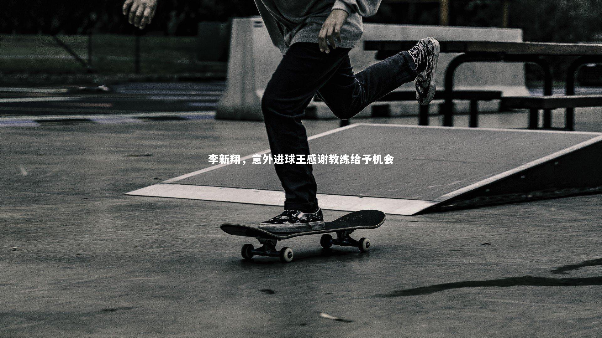 李新翔，意外进球王感谢教练给予机会