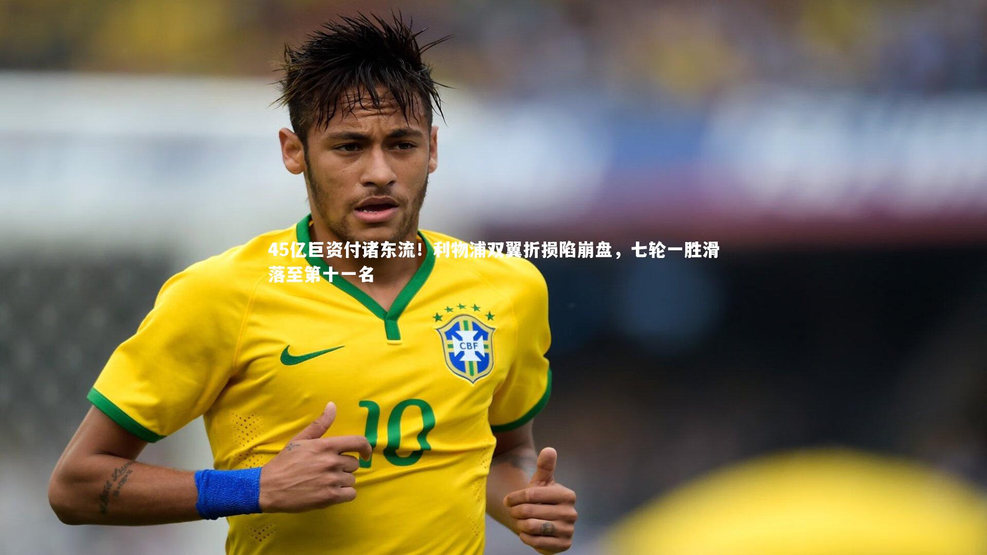 45亿巨资付诸东流！利物浦双翼折损陷崩盘，七轮一胜滑落至第十一名