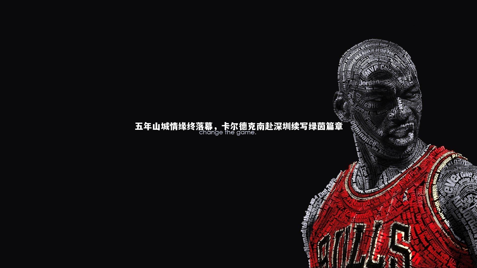 五年山城情缘终落幕,卡尔德克南赴深圳续写绿茵篇章