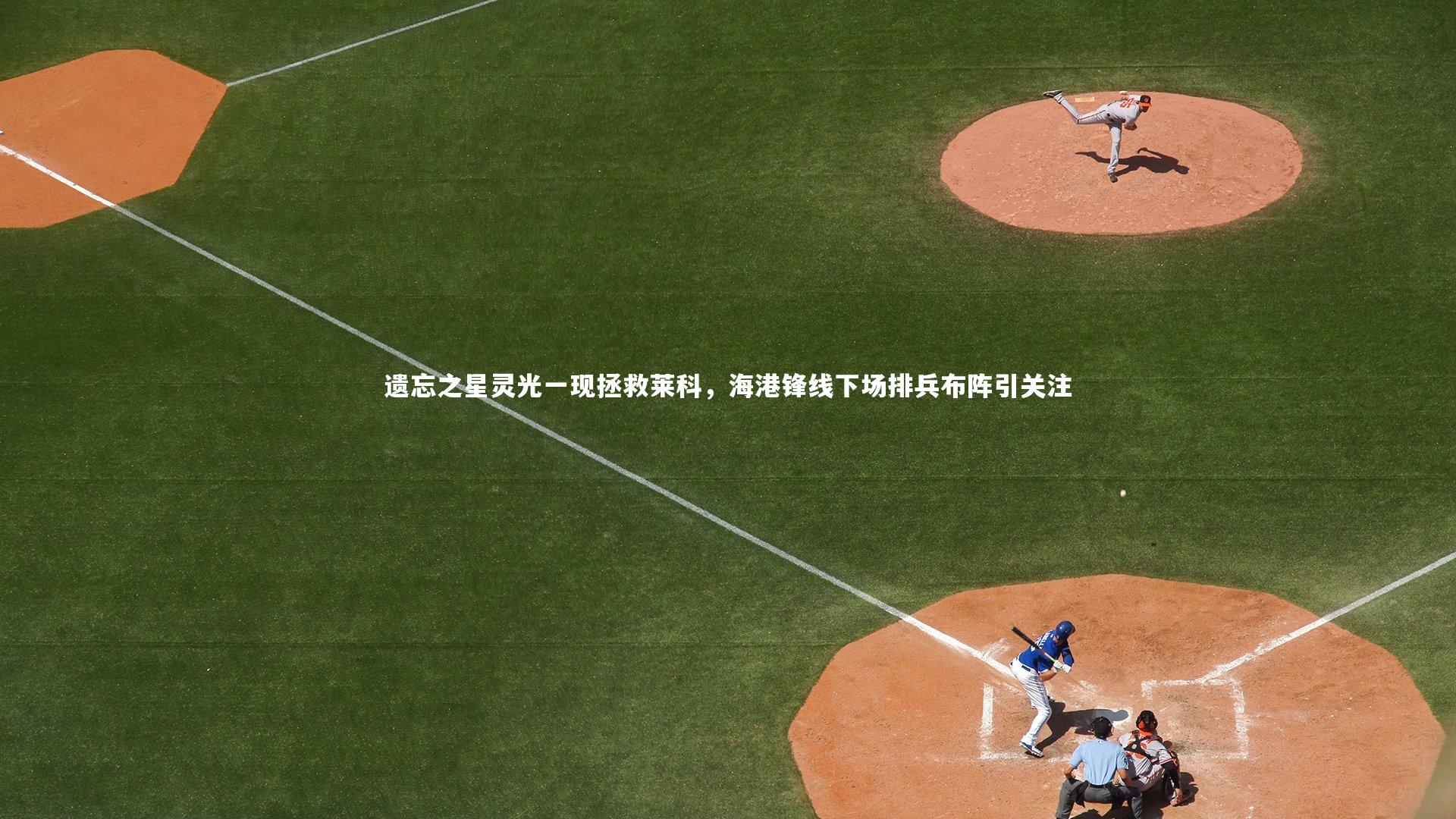 遗忘之星灵光一现拯救莱科,海港锋线下场排兵布阵引关注